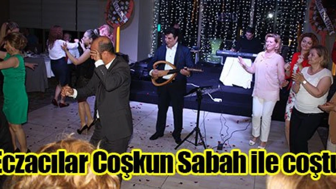 Eczacılar Coşkun Sabah ile coştu