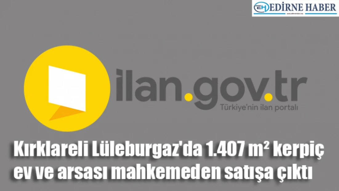 Kırklareli Lüleburgaz'da 1.407 m² kerpiç ev ve arsası mahkemeden satışa çıktı