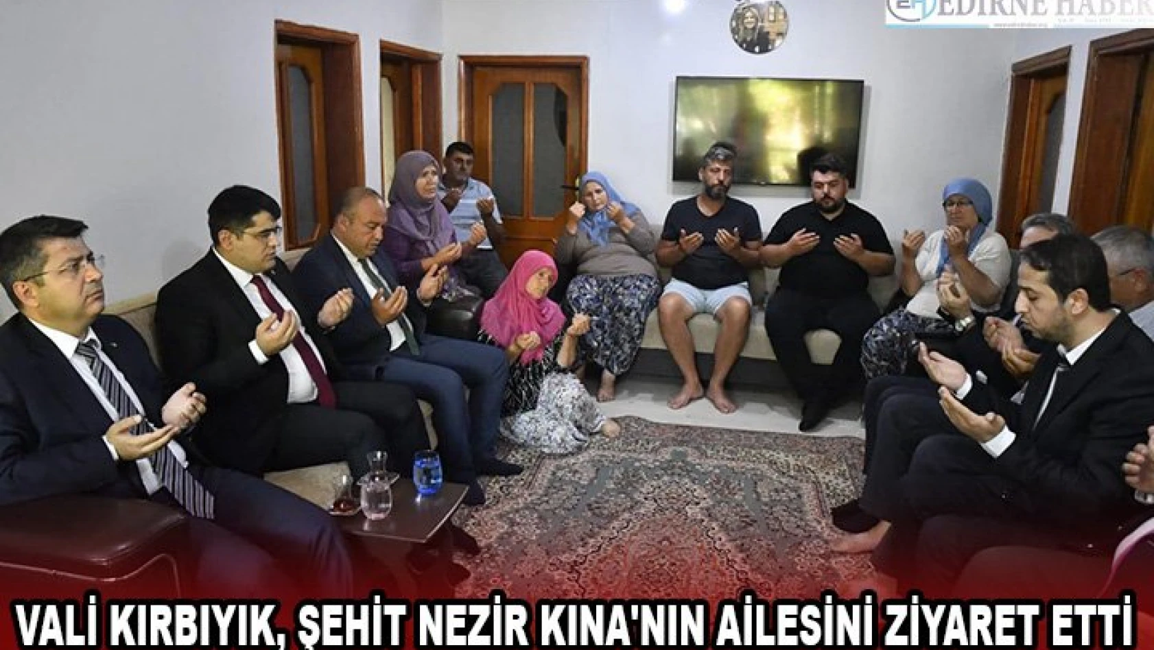 Vali Kırbıyık, şehit Nezir Kına'nın ailesini ziyaret etti