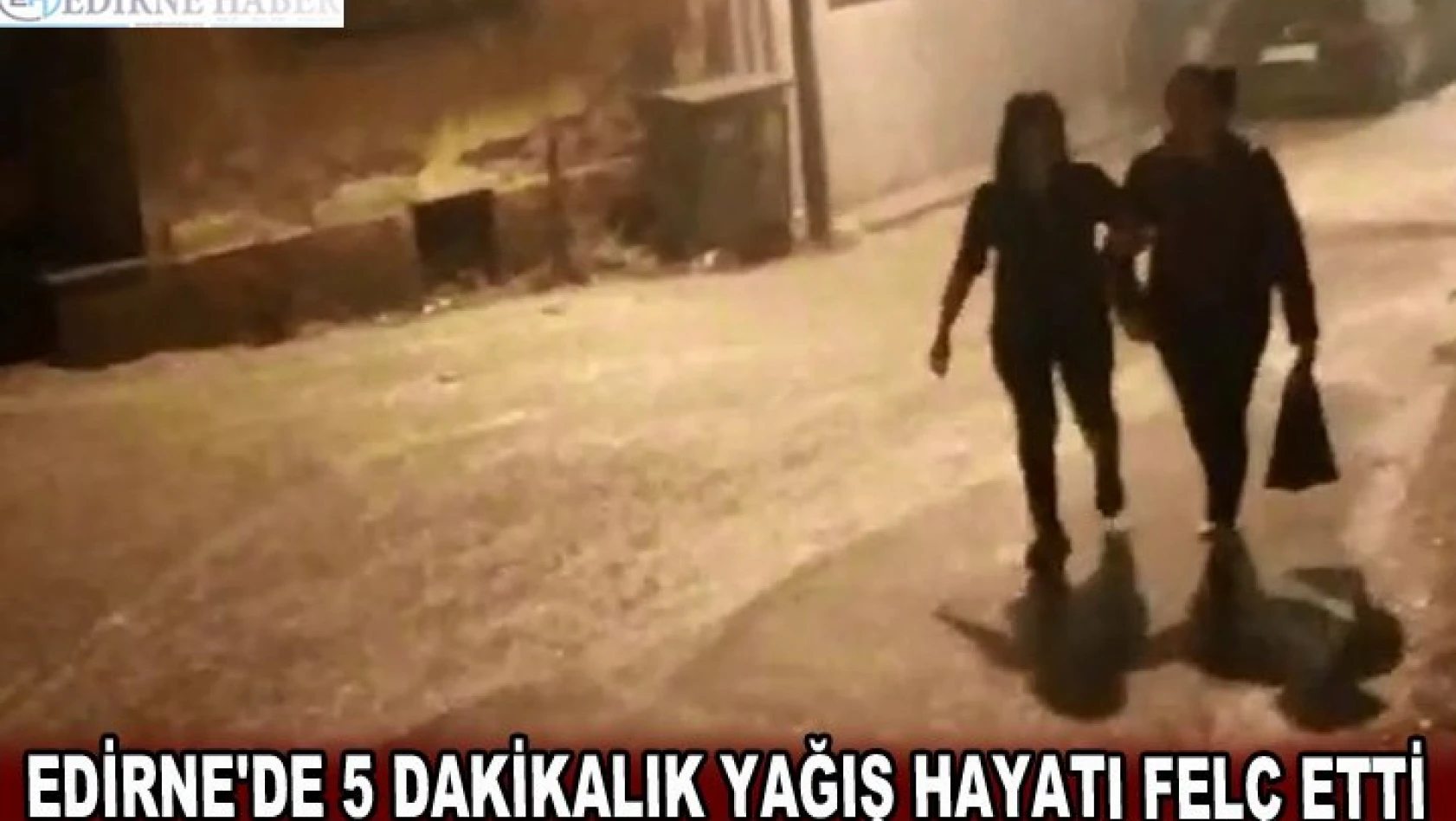 Edirne'ye 5 dakikalık yağış hayatı felç etti