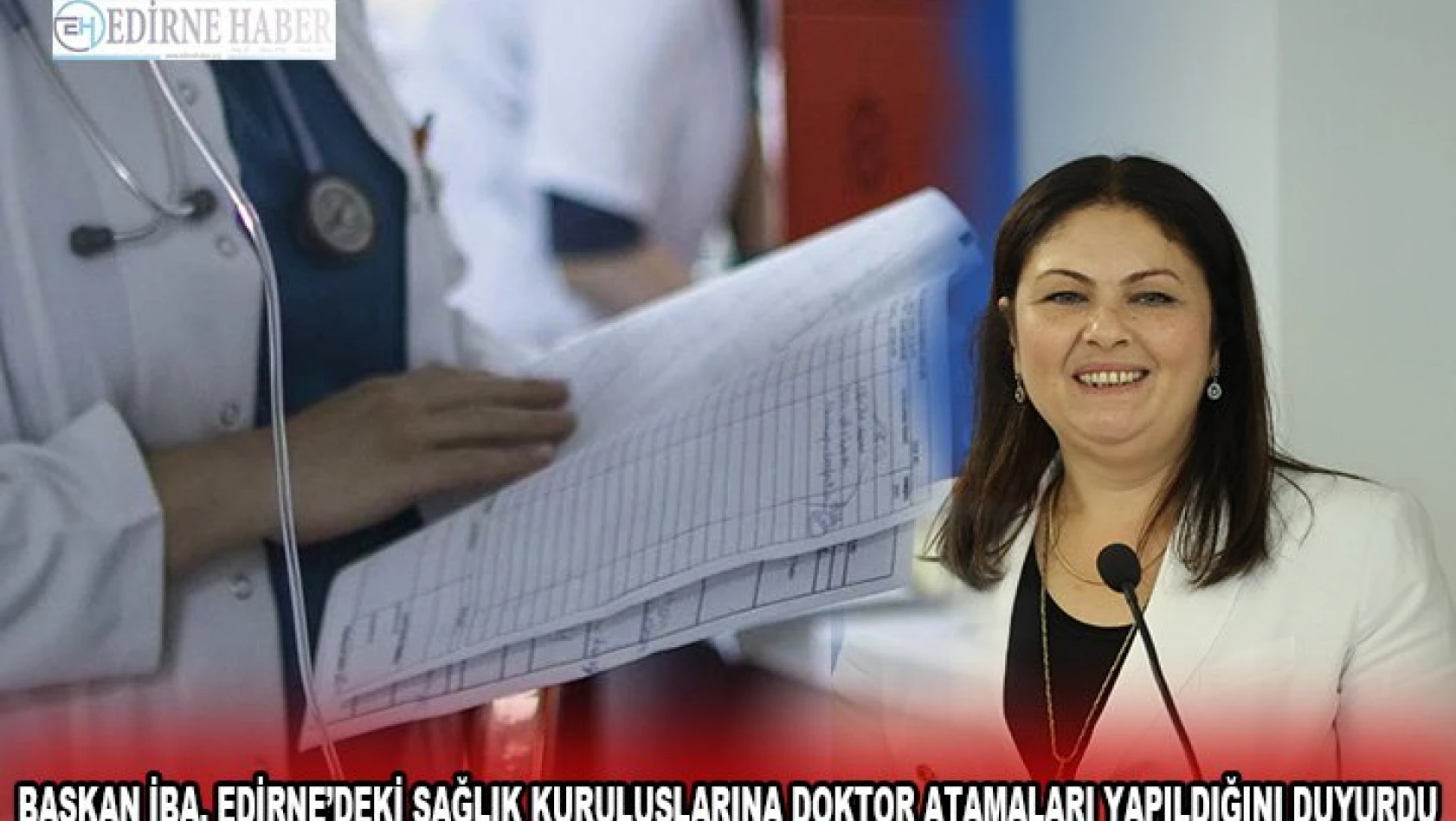 Başkan İba, Edirne'deki sağlık kuruluşlarına doktor atamaları yapıldığını duyurdu