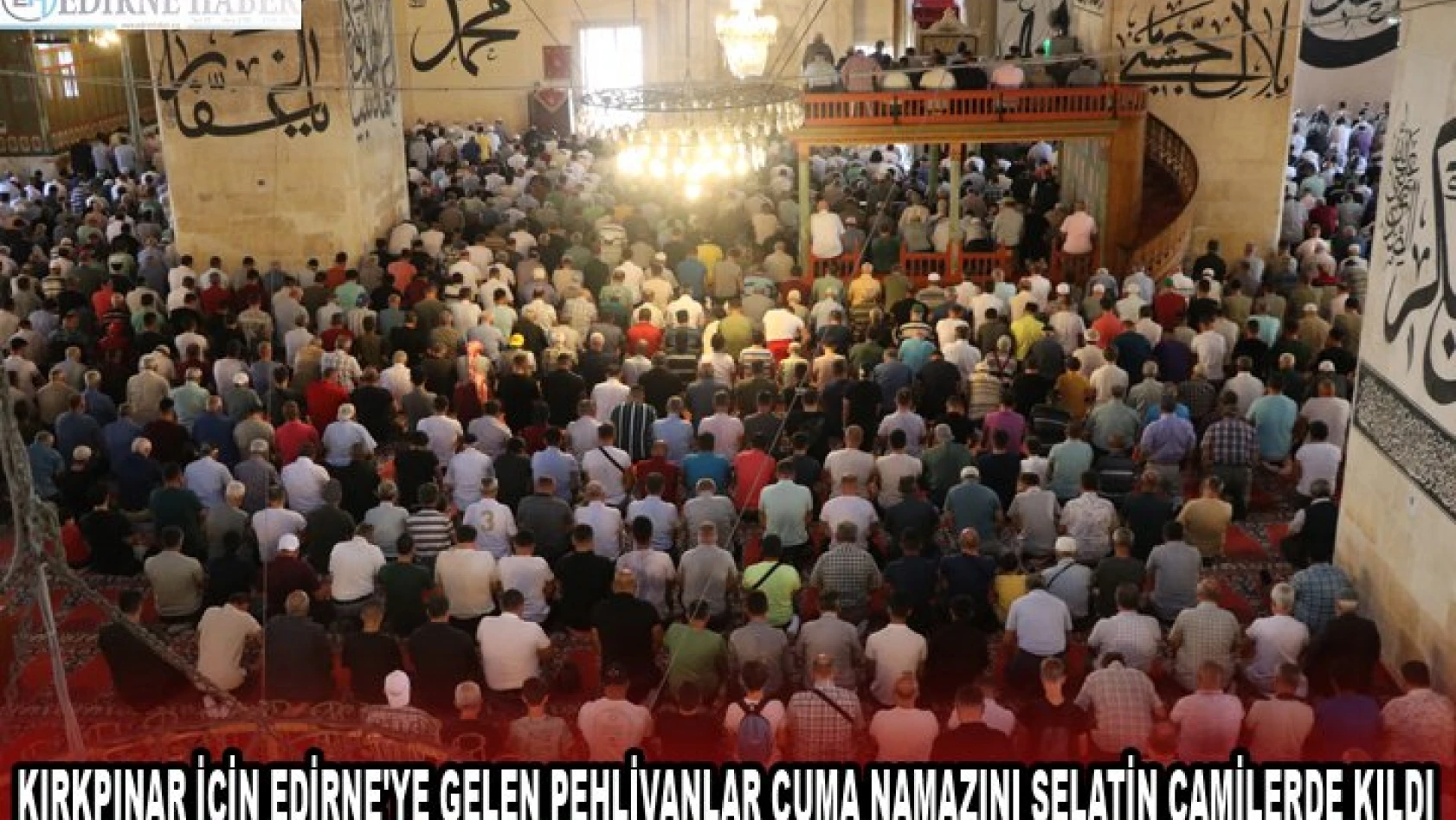 Kırkpınar için Edirne'ye gelen pehlivanlar cuma namazını selatin camilerde kıldı