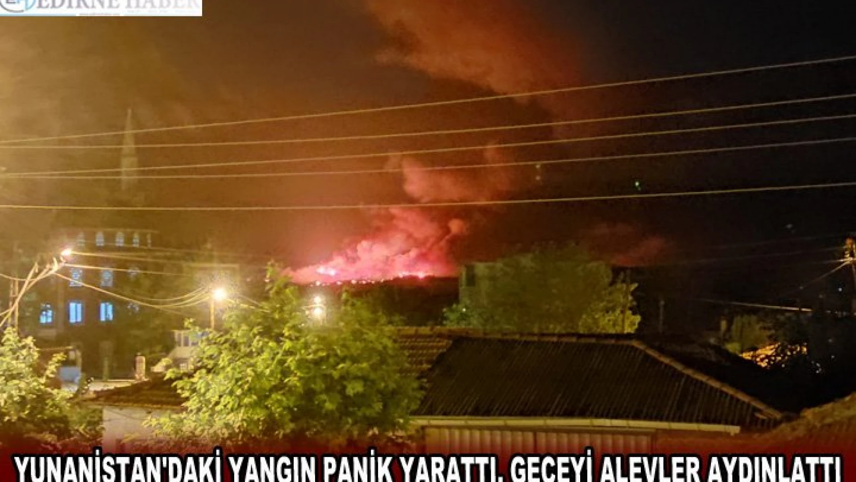 Yunanistan'daki yangın panik yarattı, geceyi alevler aydınlattı
