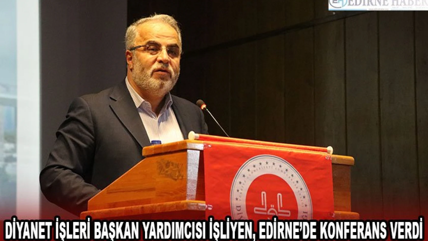 Diyanet İşleri Başkan Yardımcısı İşliyen, Edirne'de konferans verdi