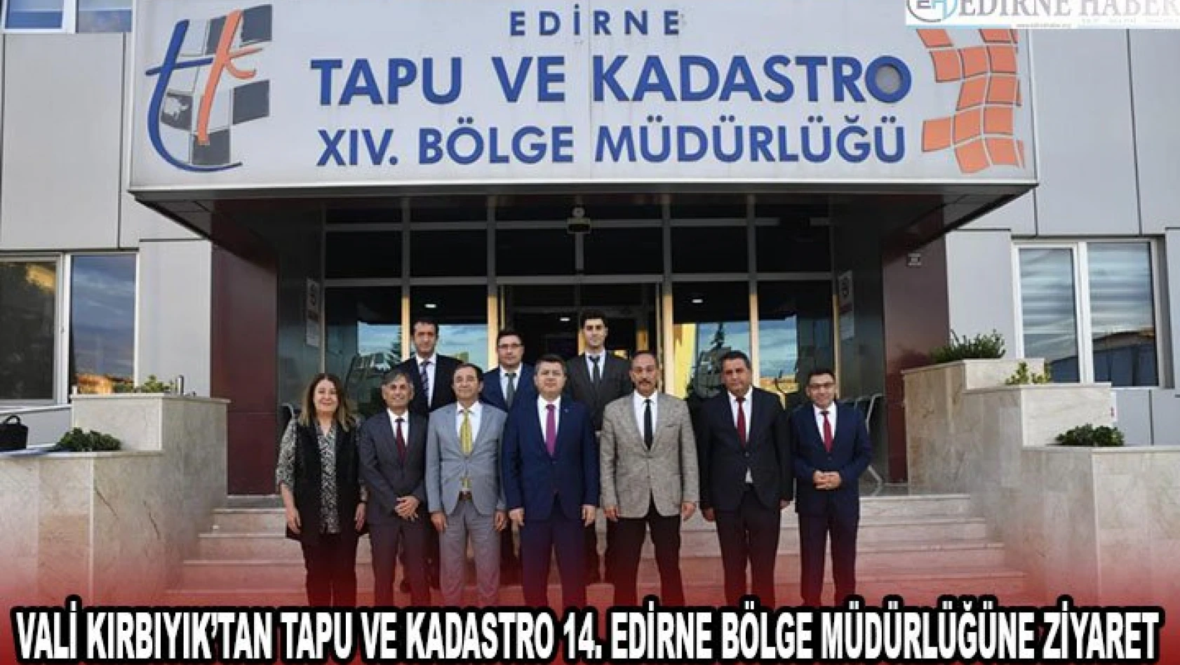 Vali Kırbıyık'tan Tapu ve Kadastro 14. Edirne Bölge Müdürlüğüne ziyaret 