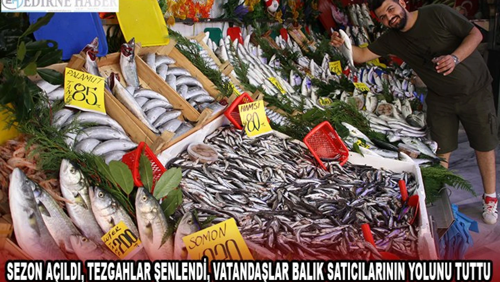 Sezon açıldı, tezgahlar şenlendi, vatandaşlar balık satıcılarının yolunu tuttu