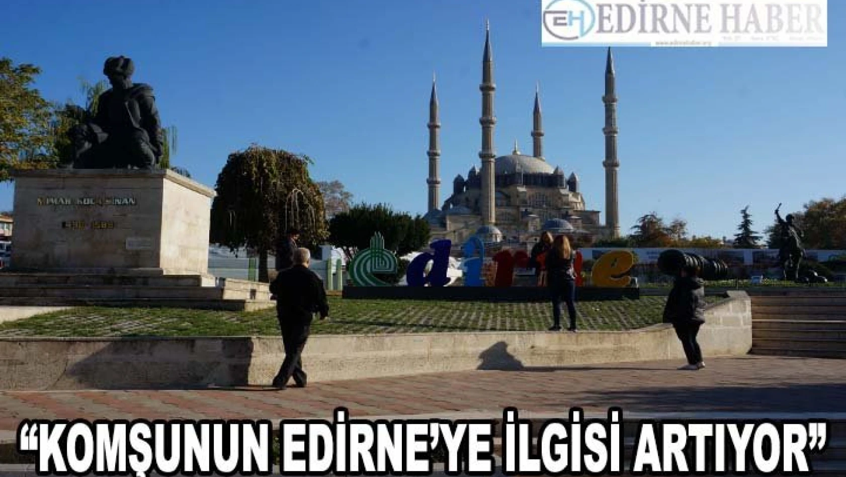 'Komşu'nun Edirne'ye ilgisi artıyor