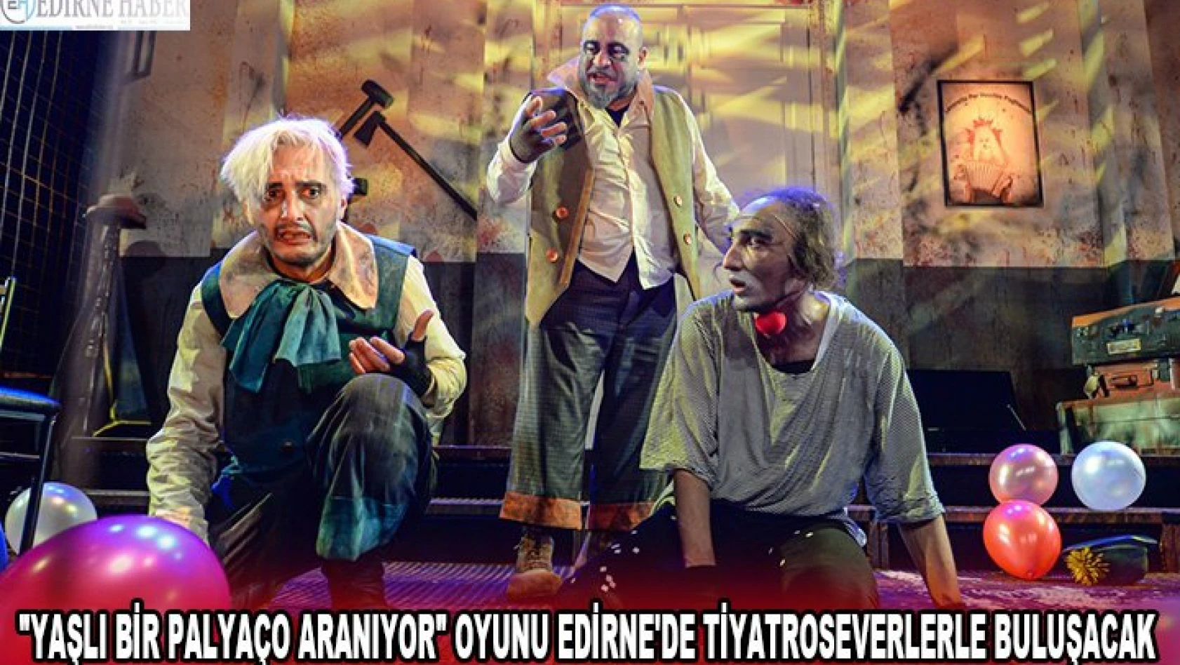 'Yaşlı Bir Palyaço Aranıyor' oyunu Edirne'de tiyatroseverlerle buluşacak