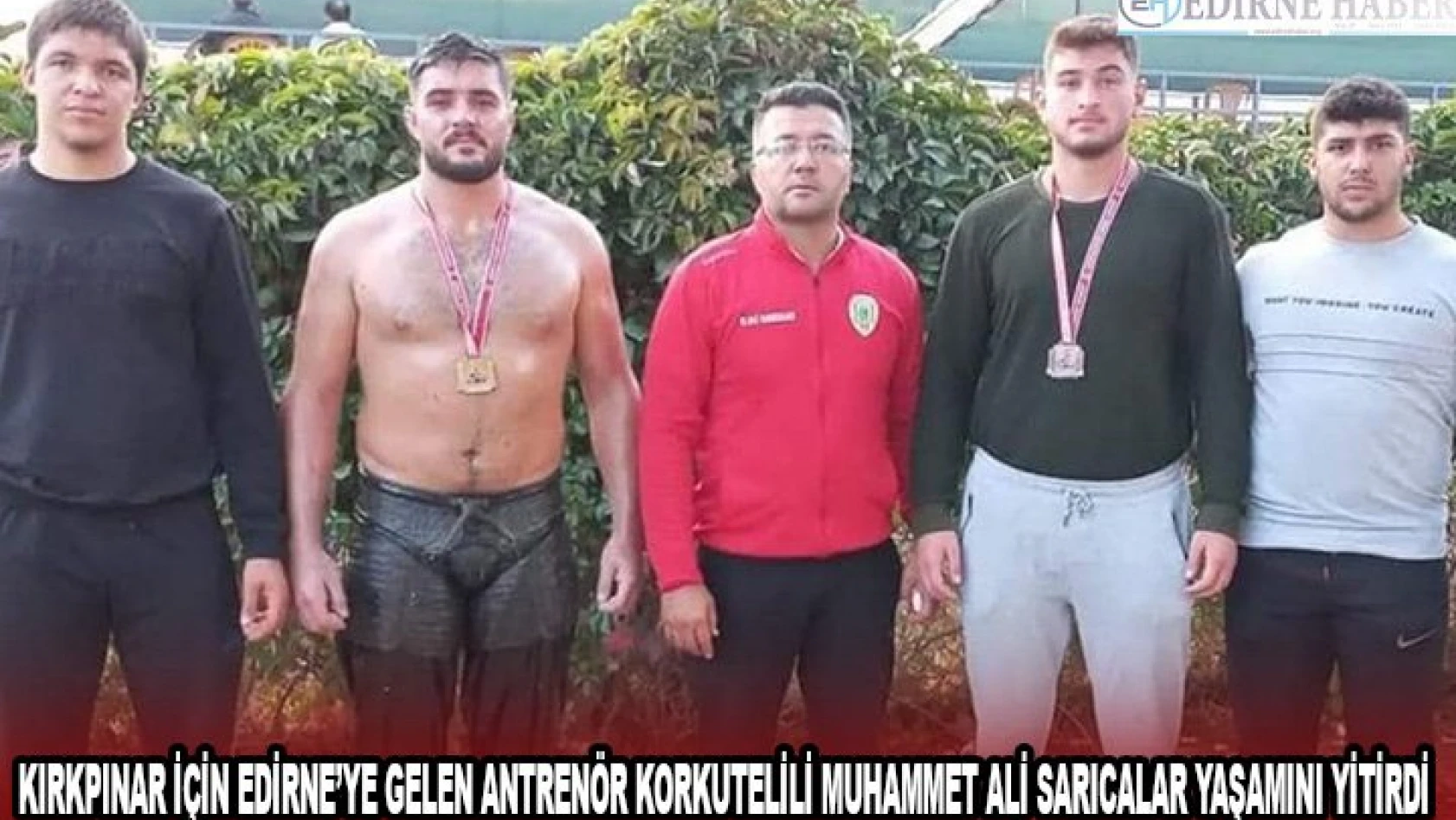 Kırkpınar için Edirne'ye gelen antrenör Korkutelili Muhammet Ali Sarıcalar yaşamını yitirdi