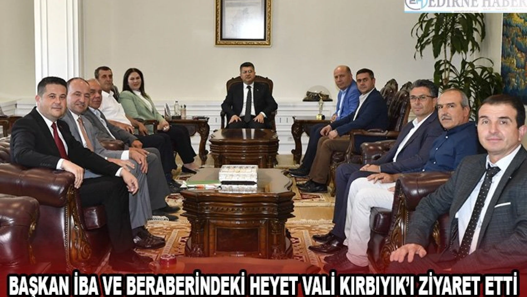 Başkan İba ve beraberindeki heyet Vali Kırbıyık'ı ziyaret etti