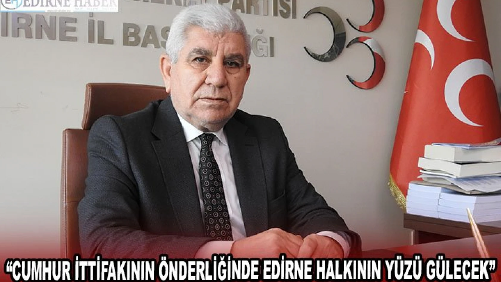 'Cumhur İttifakının önderliğinde Edirne halkının yüzü gülecek'