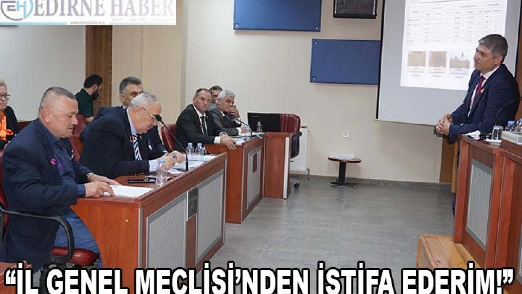 'İL GENEL MECLİSİ'NDEN İSTİFA EDERİM!'