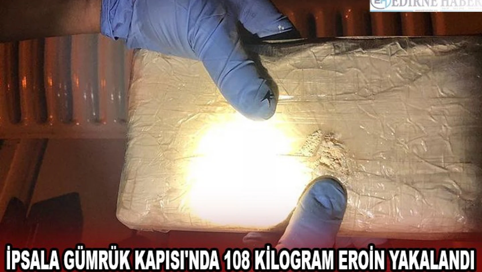 İpsala Gümrük Kapısı'nda 108 kilogram eroin yakalandı