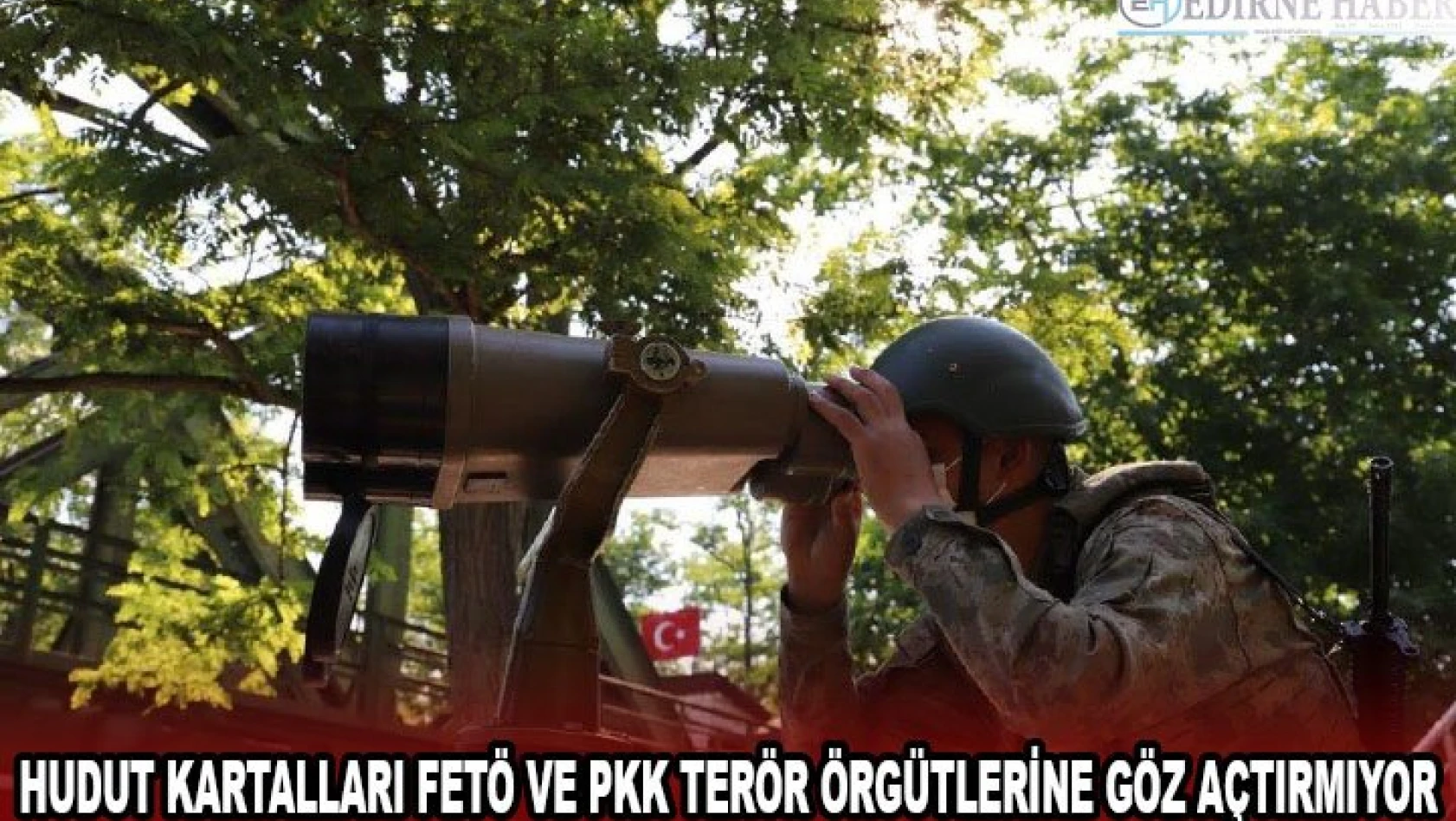 Hudut Kartalları FETÖ ve PKK Terör Örgütlerine göz açtırmıyor