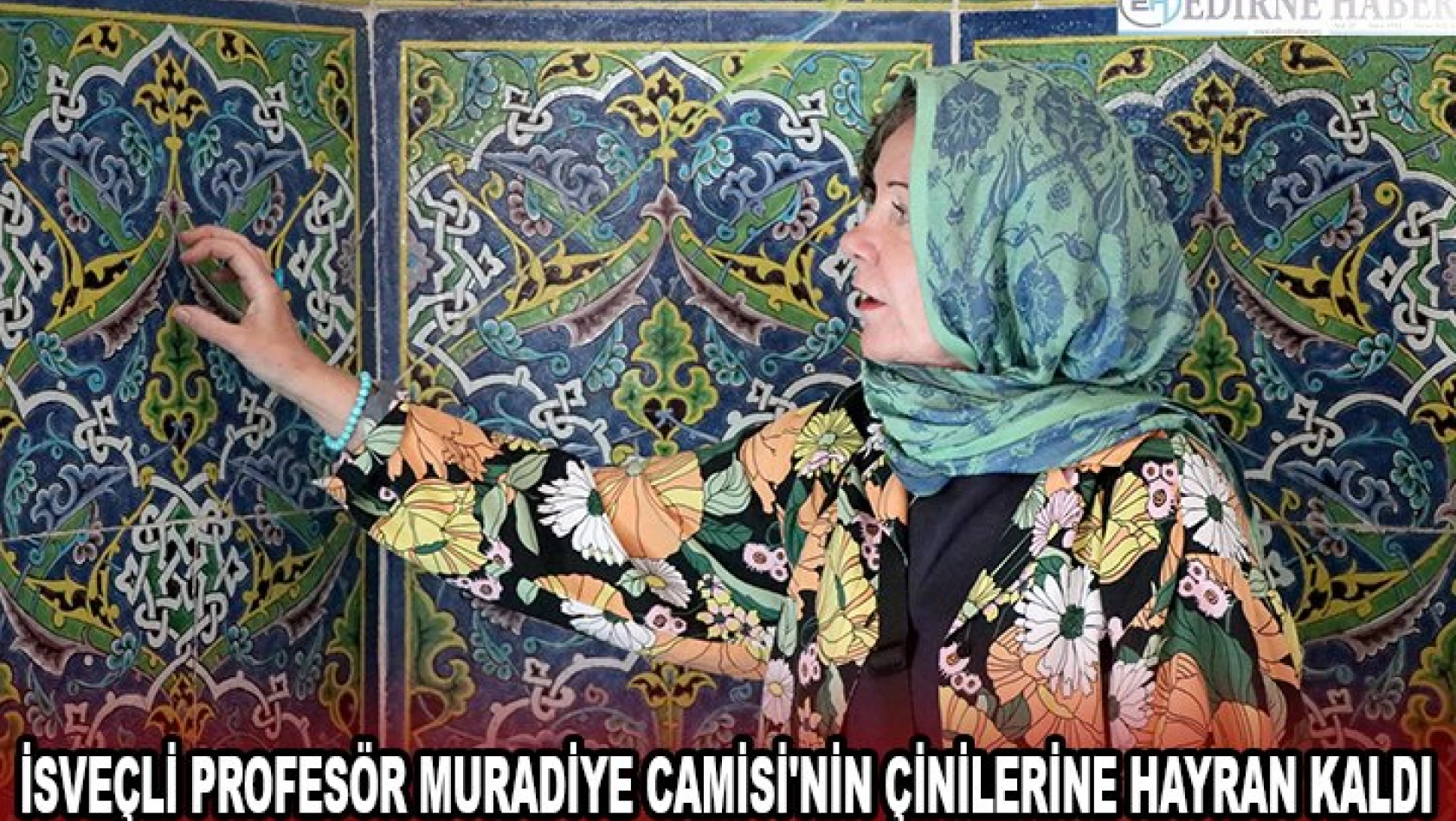 İsveçli profesör Muradiye Camisi'nin çinilerine hayran kaldı