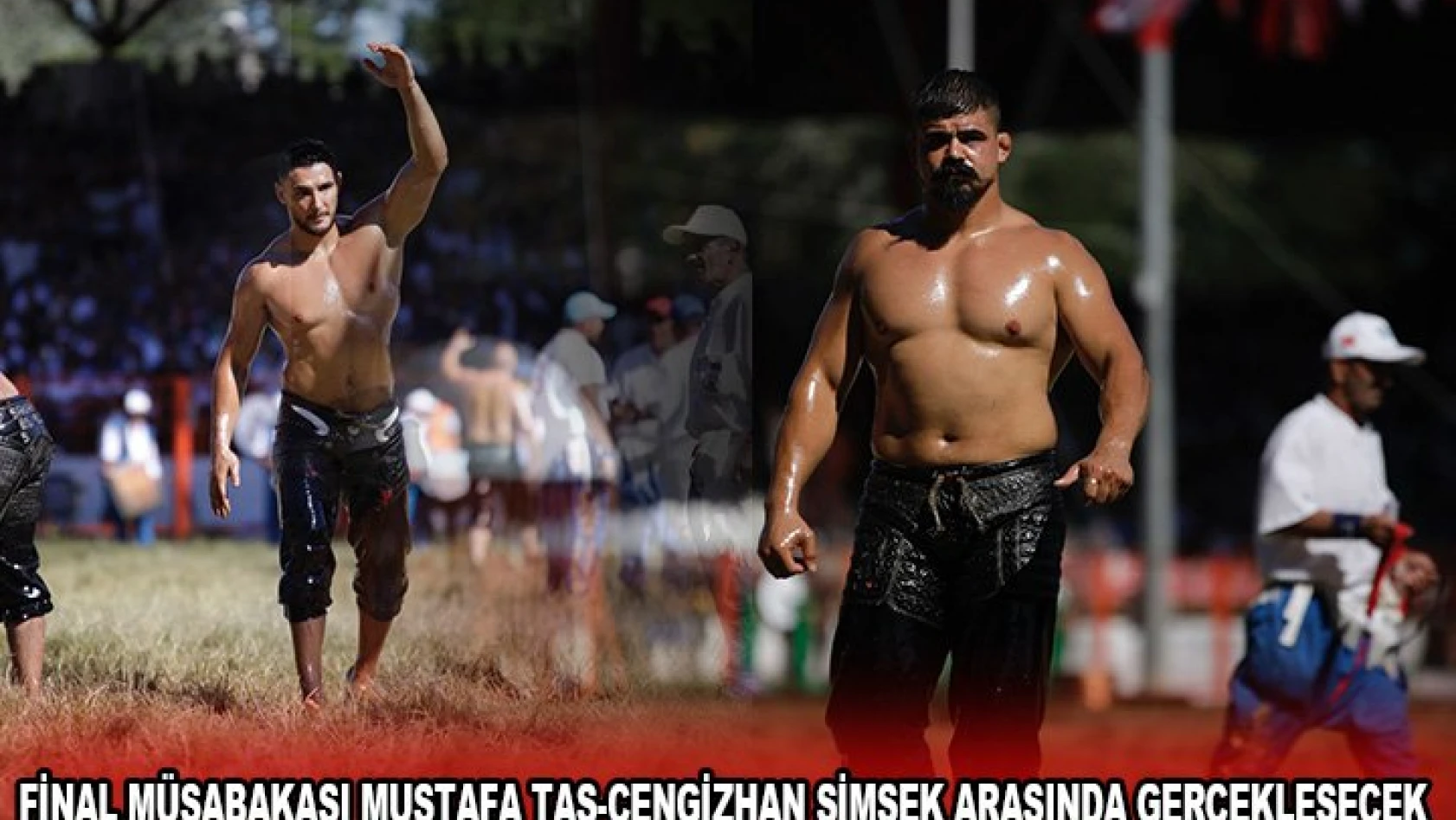 Final müsabakası Mustafa Taş-Cengizhan Şimşek arasında gerçekleşecek