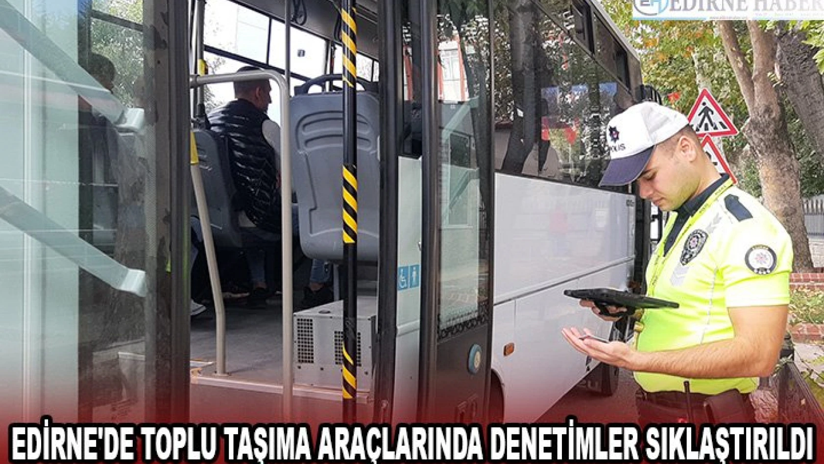 Edirne'de toplu taşıma araçlarında denetimler sıklaştırıldı