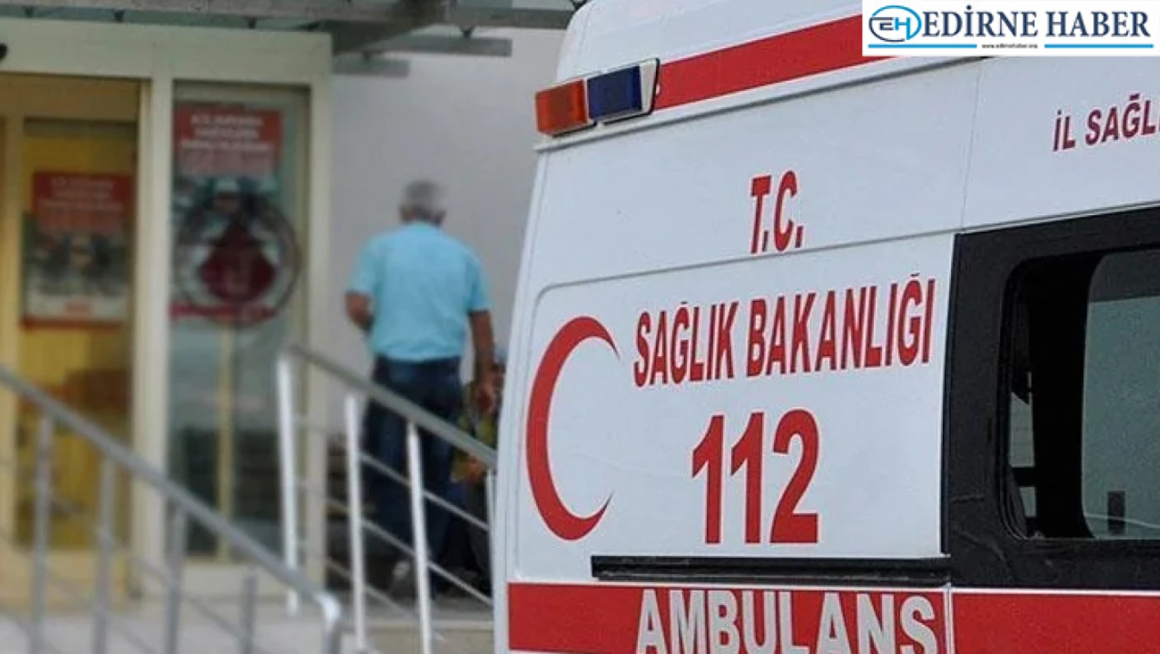 Kırklareli'nde kazada yaralanan kişi hastanede hayatını kaybetti