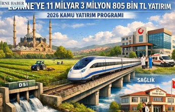 Edirne'ye 2026'da da dev yatırım: 11,3 Milyar TL'lik kamu kaynağı