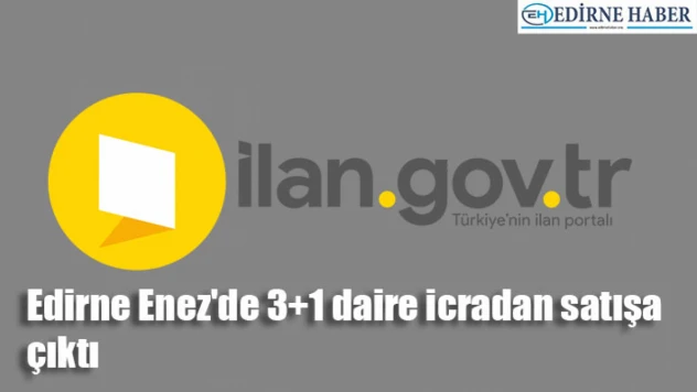Edirne Enez'de 3+1 daire icradan satışa çıktı