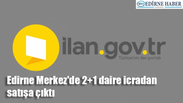 Edirne Merkez'de 2+1 daire icradan satışa çıktı