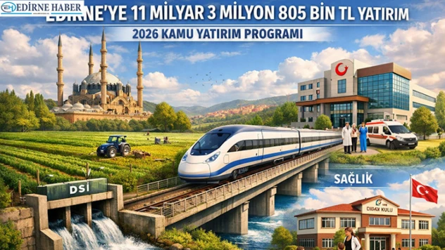 Edirne'ye 2026'da da dev yatırım: 11,3 Milyar TL'lik kamu kaynağı