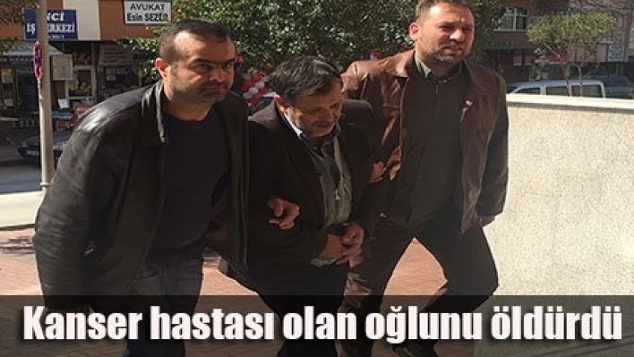 Kanser hastası olan oğlunu öldürdü