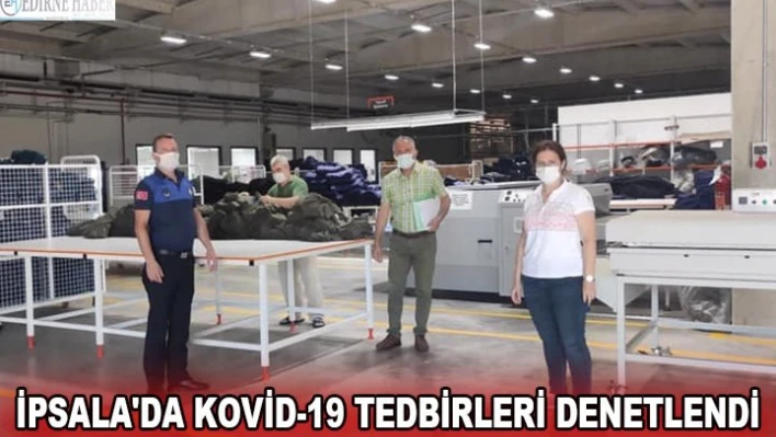İpsala'da Kovid-19 tedbirleri denetlendi