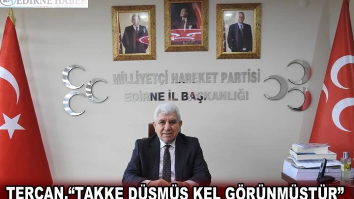 TERCAN,'TAKKE DÜŞMÜŞ KEL GÖRÜNMÜŞTÜR'