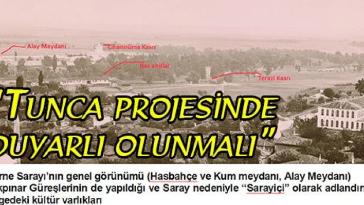 'Tunca projesinde duyarlı olunmalı'