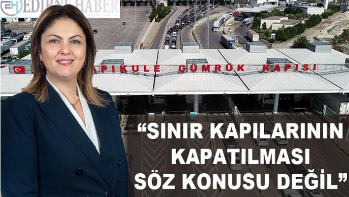 'Sınır kapılarının kapanması söz konusu değil'
