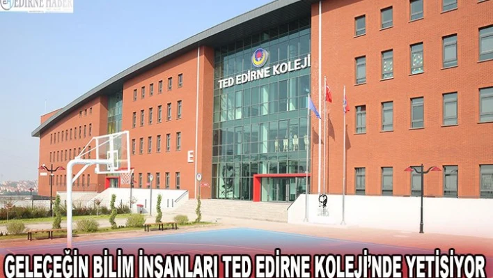 Geleceğin bilim insanları TED Edirne Koleji'nde yetişiyor