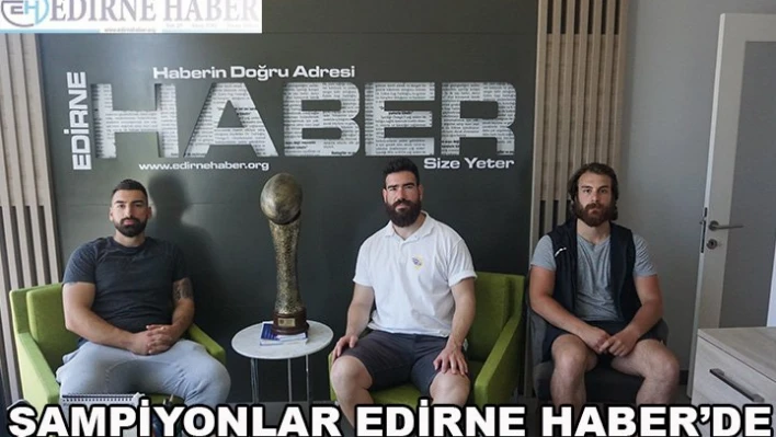ŞAMPİYONLAR EDİRNE HABER'DE