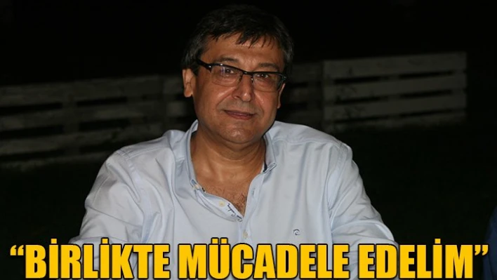 'Birlikte mücadele edelim'
