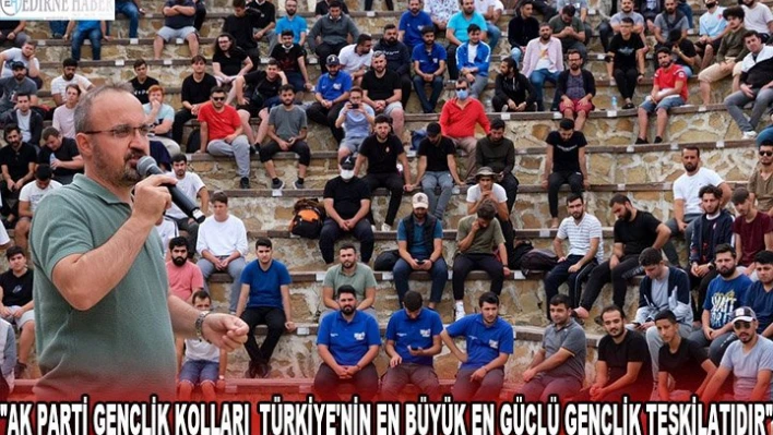'AK PARTİ GENÇLİK KOLLARI  TÜRKİYE'NİN EN BÜYÜK EN GÜÇLÜ GENÇLİK TEŞKİLATIDIR'