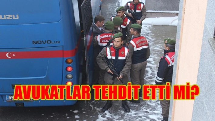 Avukatlar tehdit etti mi?
