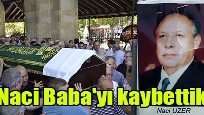 Naci Baba'yı kaybettik