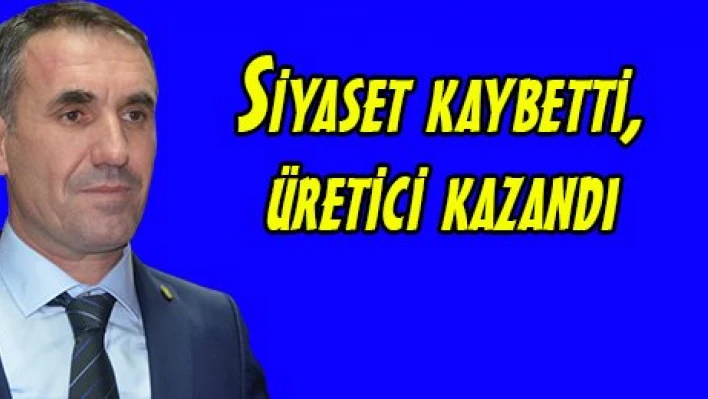 Siyaset kaybetti, üretici kazandı