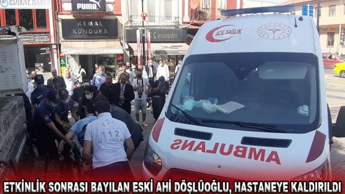 Etkinlik sonrası bayılan eski ahi Döşlüoğlu, hastaneye kaldırıldı