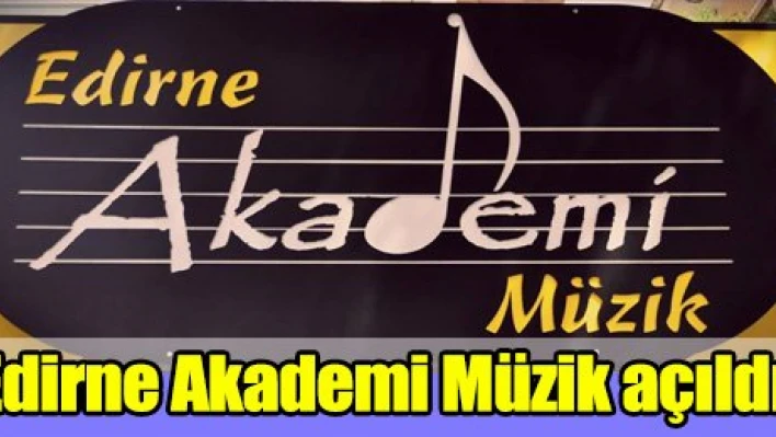 'Edirne Akademi Müzik' Edirnelilerin hizmetinde