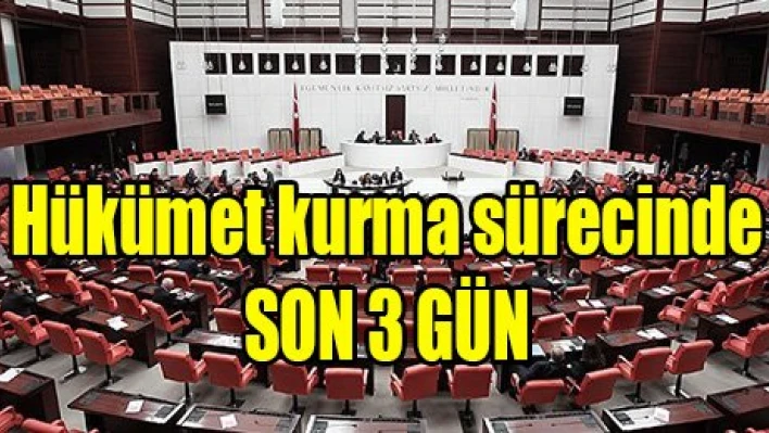 Hükümet kurma sürecinde son 3 gün