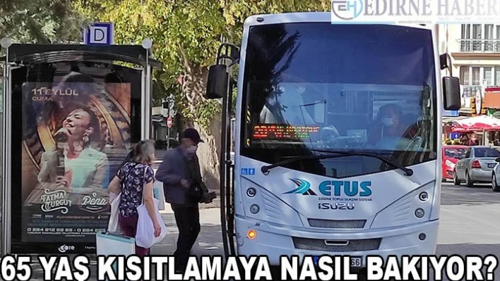 65 YAŞ KISITLAMAYA NASIL BAKIYOR?