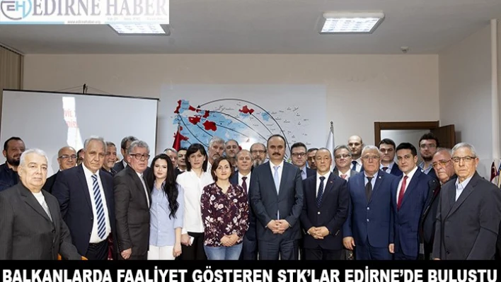 Balkanlarda faliyet gösteren STK'lar Edirne'de buluştu