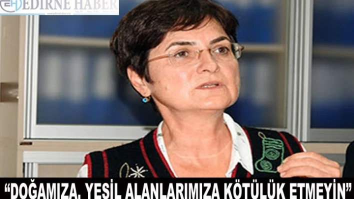 'Doğamıza, yeşil alanlarımıza kötülük etmekten vazgeçin'