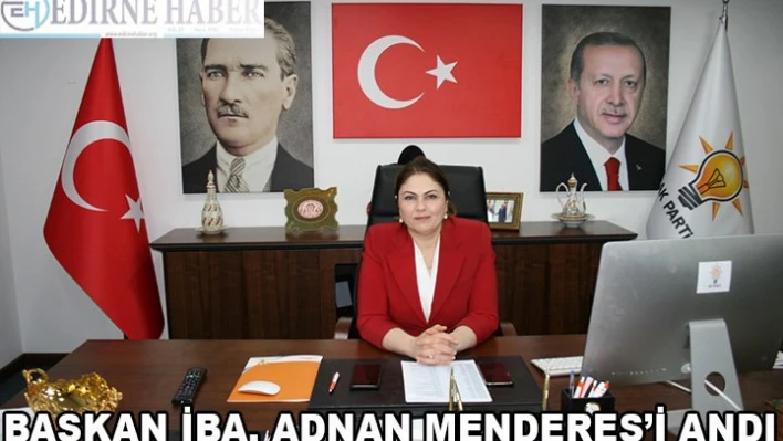 BAŞKAN İBA, ADNAN MENDERES'İ ANDI