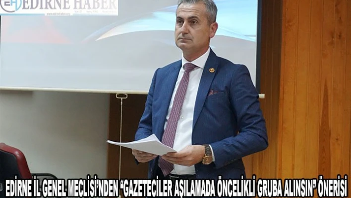 Edirne İl Genel Meclisi'nden 'gazeteciler aşılamada öncelikli gruba alınsın' önerisi
