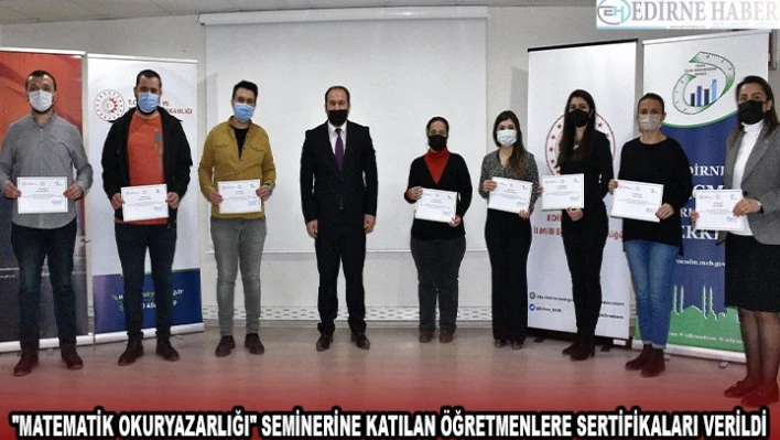 'MATEMATİK OKURYAZARLIĞI' SEMİNERİNE KATILAN ÖĞRETMENLERE SERTİFİKALARI VERİLDİ