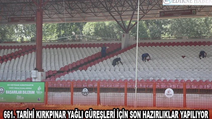 661. Tarihi Kırkpınar Yağlı Güreşleri için son hazırlıklar yapılıyor