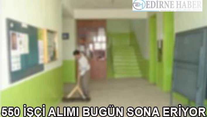 550 İşçi Alımı Bugün Sona Eriyor