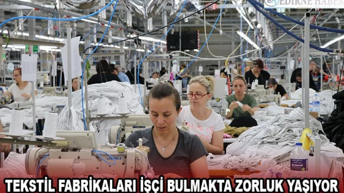 Tekstil fabrikaları işçi bulmakta zorluk yaşıyor